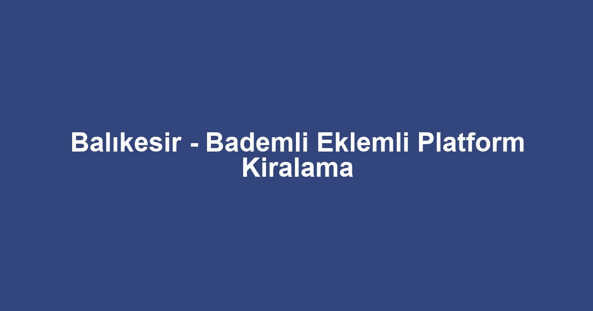 Balıkesir - Bademli Eklemli Platform Kiralama