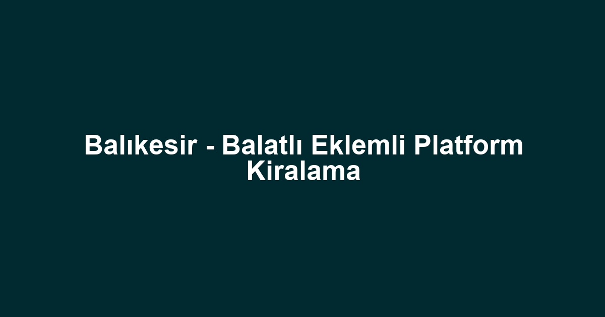 Balıkesir - Balatlı Eklemli Platform Kiralama