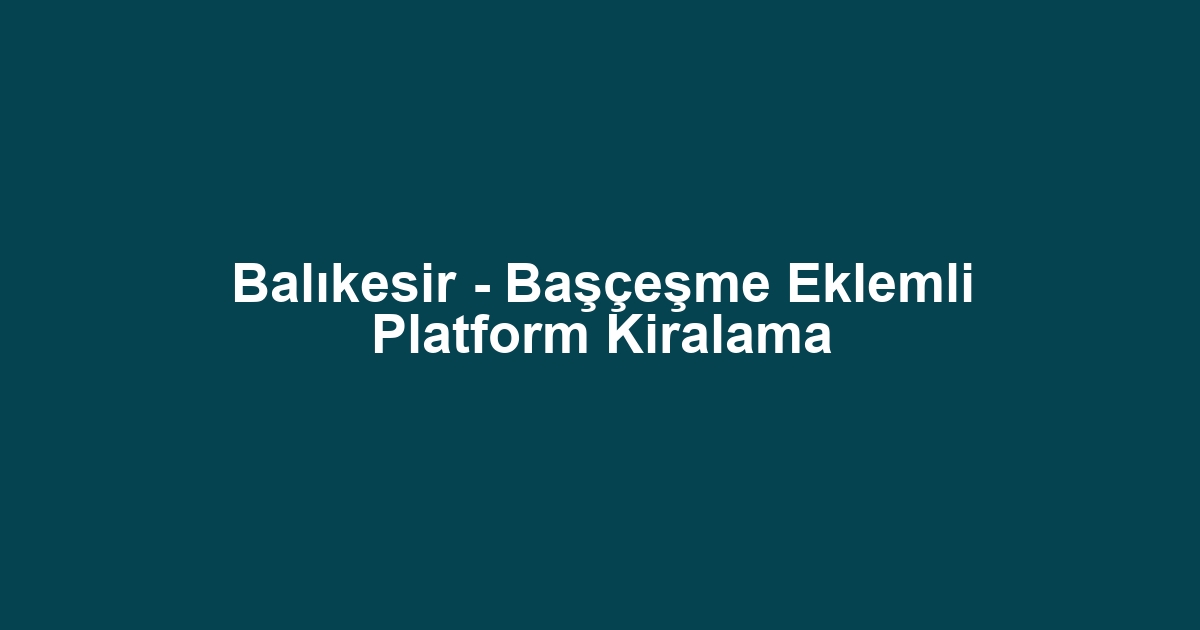 Balıkesir - Başçeşme Eklemli Platform Kiralama