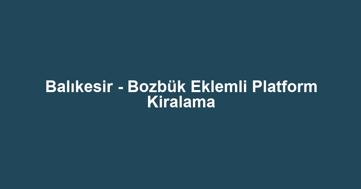 Balıkesir - Bozbük Eklemli Platform Kiralama