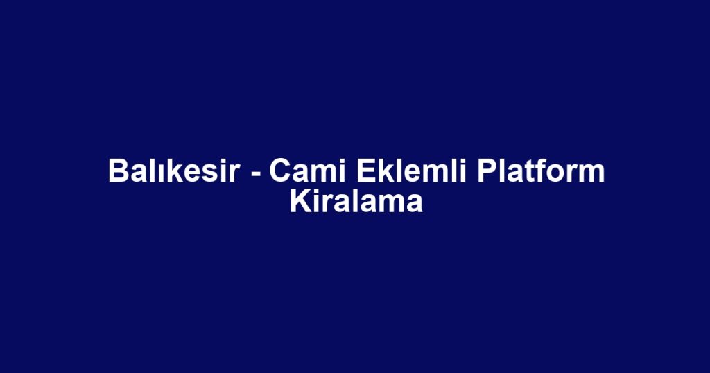 Balıkesir - Cami Eklemli Platform Kiralama