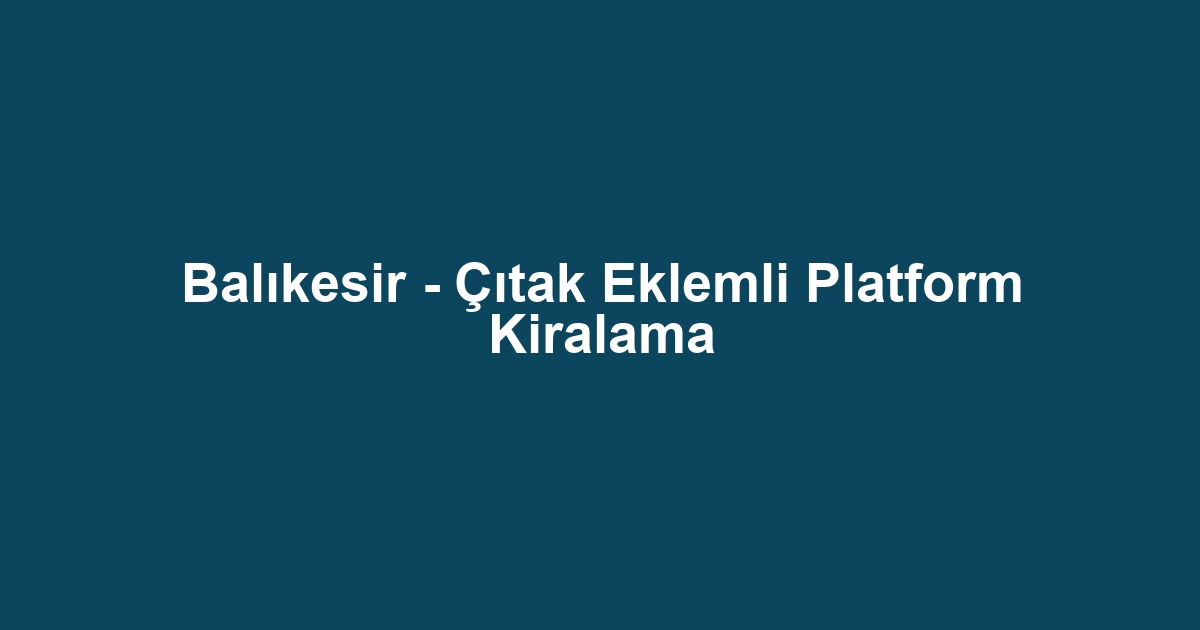 Balıkesir - Çıtak Eklemli Platform Kiralama