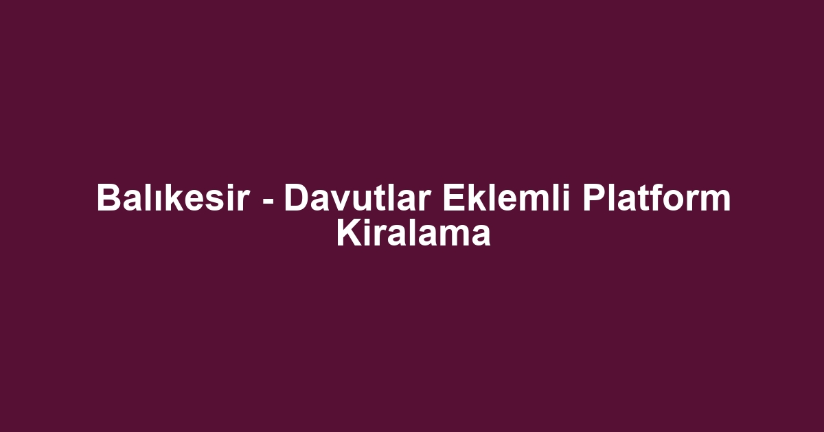 Balıkesir - Davutlar Eklemli Platform Kiralama