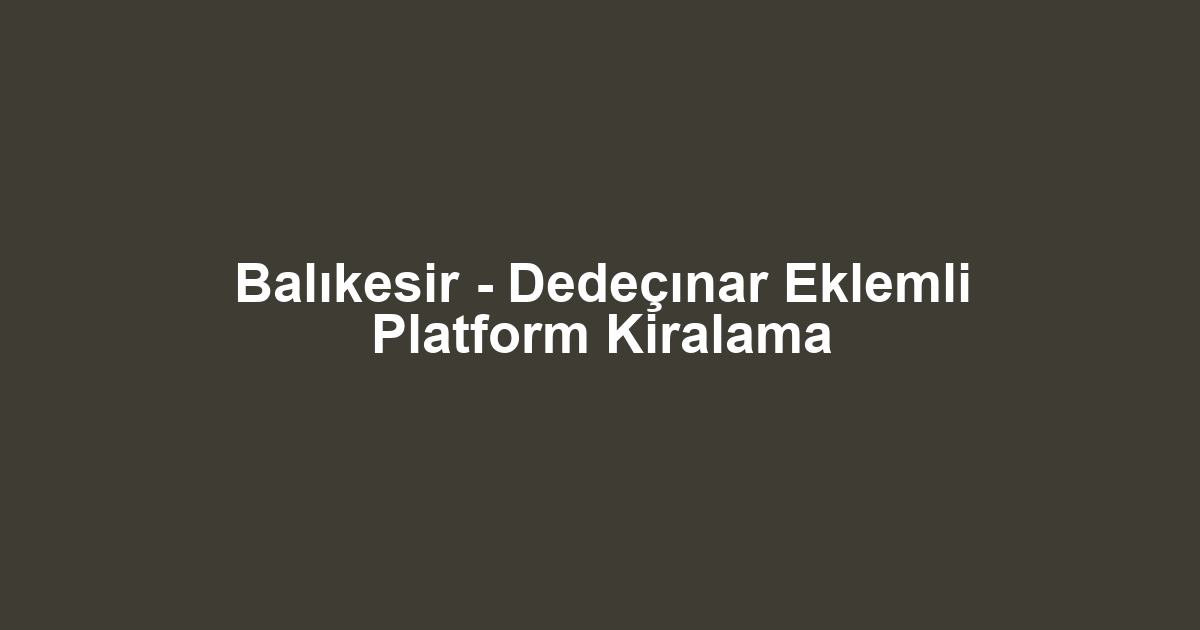 Balıkesir - Dedeçınar Eklemli Platform Kiralama