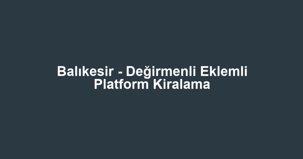 Balıkesir - Değirmenli Eklemli Platform Kiralama