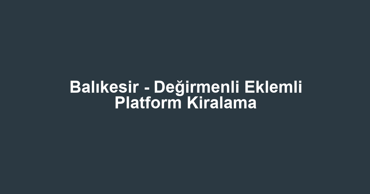 Balıkesir - Değirmenli Eklemli Platform Kiralama