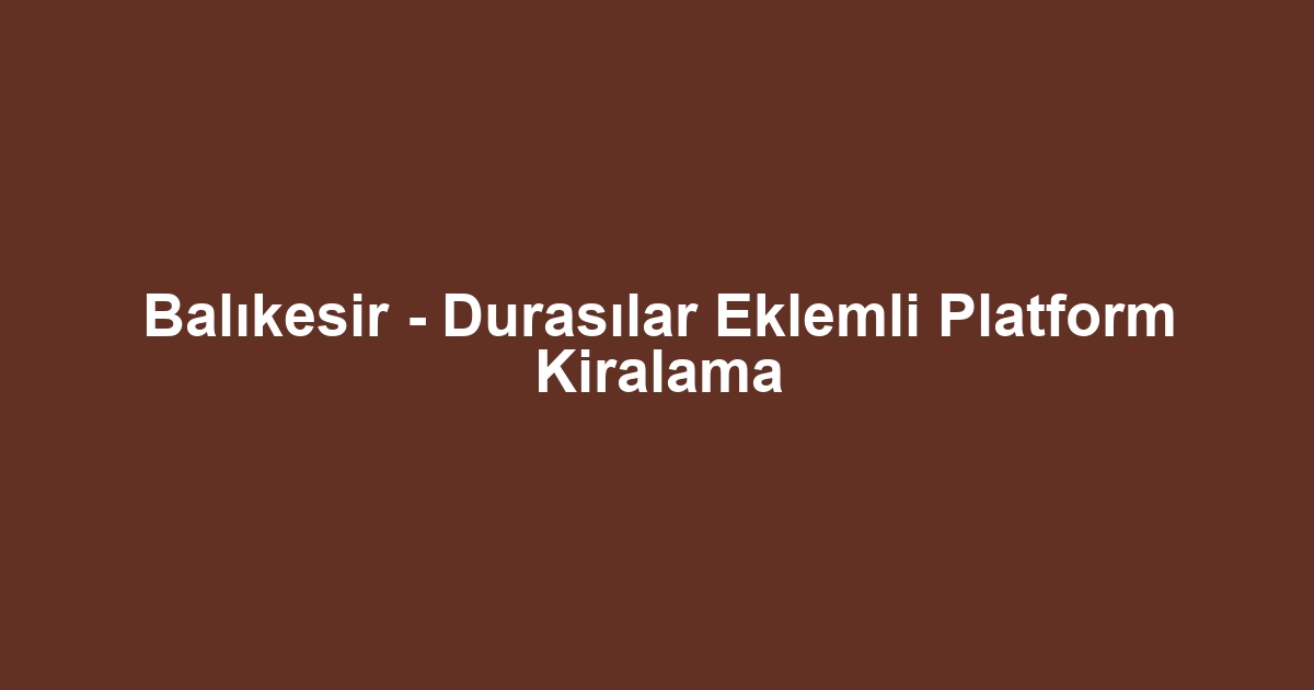 Balıkesir - Durasılar Eklemli Platform Kiralama