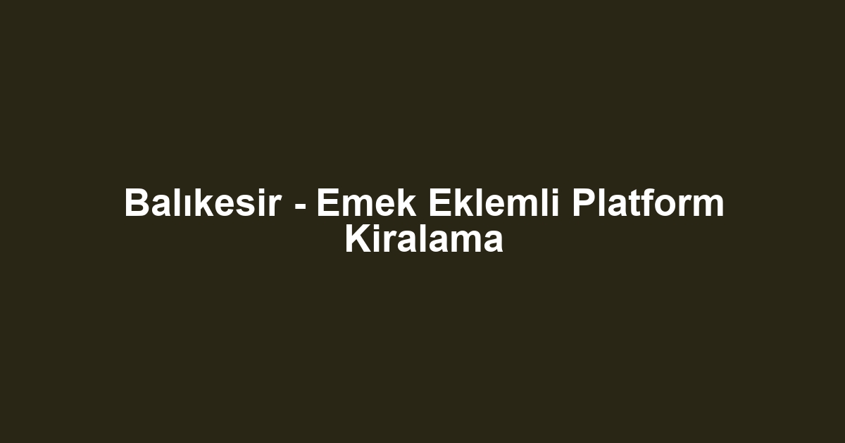 Balıkesir - Emek Eklemli Platform Kiralama