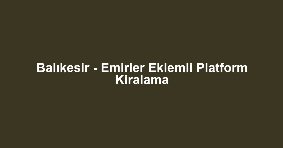 Balıkesir - Emirler Eklemli Platform Kiralama