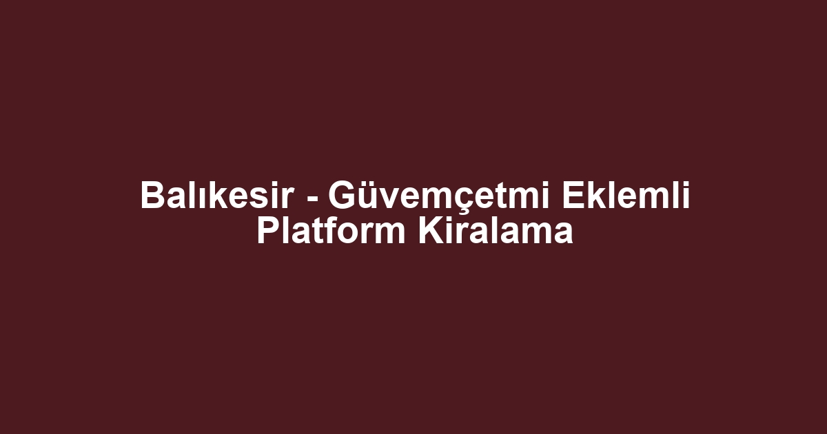 Balıkesir - Güvemçetmi Eklemli Platform Kiralama