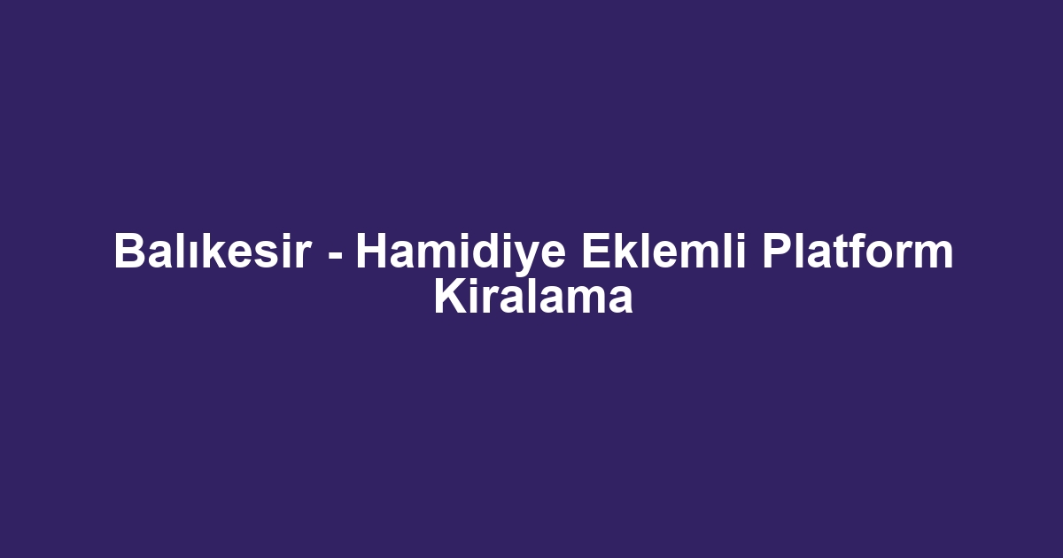 Balıkesir - Hamidiye Eklemli Platform Kiralama