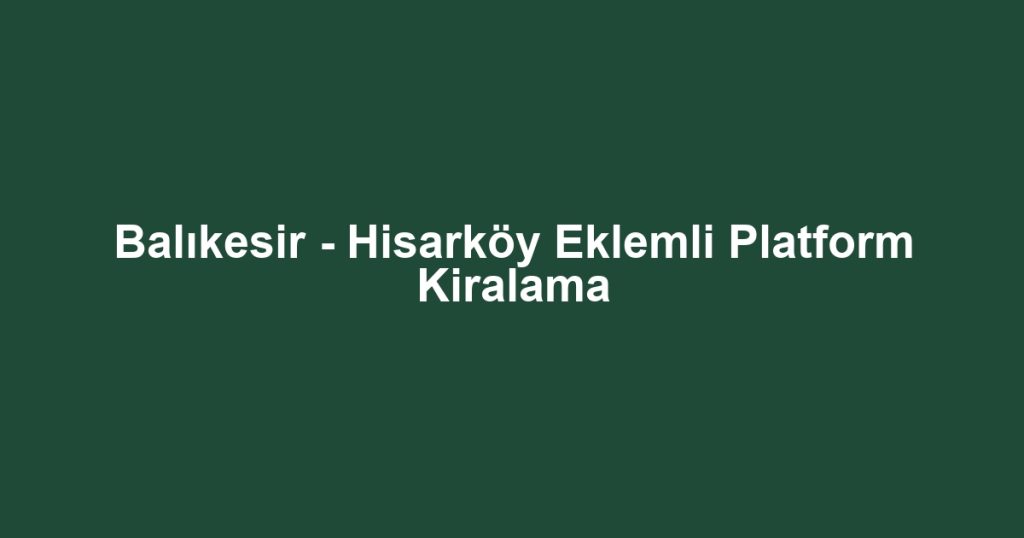 Balıkesir - Hisarköy Eklemli Platform Kiralama