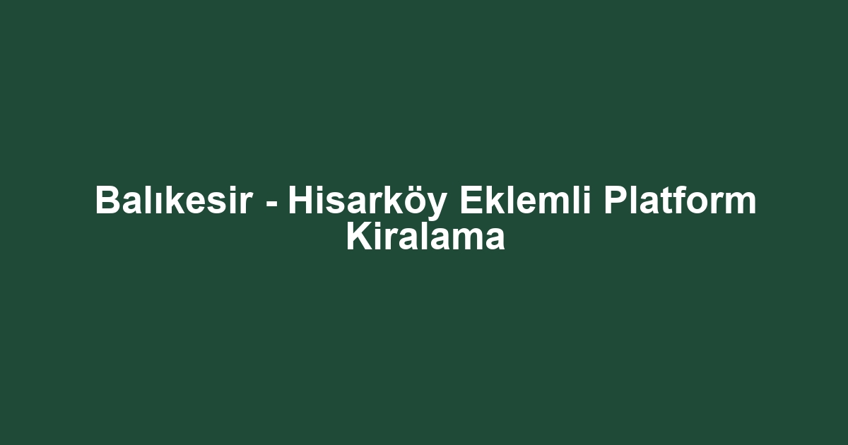 Balıkesir - Hisarköy Eklemli Platform Kiralama
