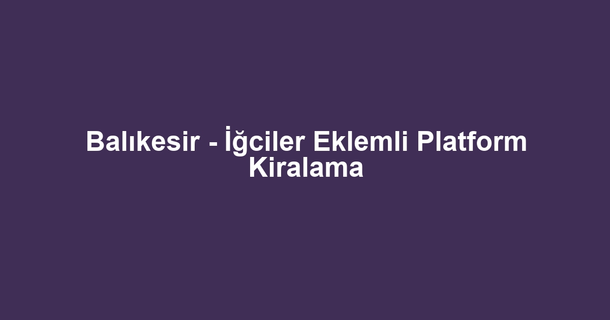 Balıkesir - İğciler Eklemli Platform Kiralama