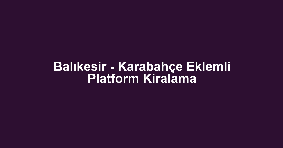 Balıkesir - Karabahçe Eklemli Platform Kiralama