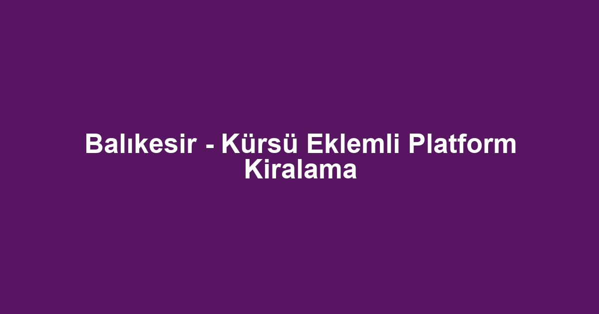 Balıkesir - Kürsü Eklemli Platform Kiralama