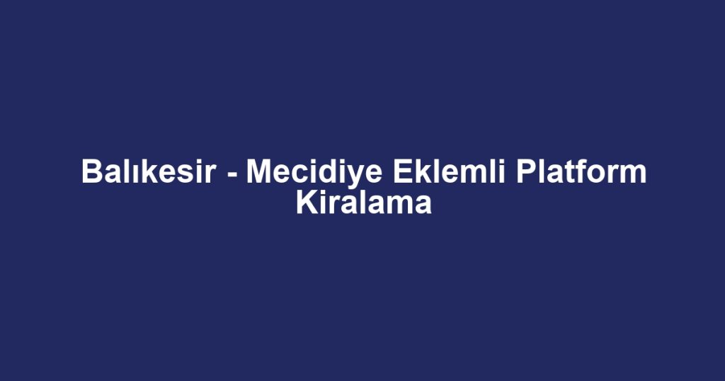 Balıkesir - Mecidiye Eklemli Platform Kiralama