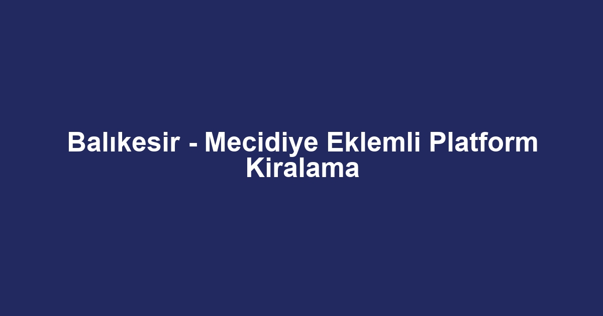 Balıkesir - Mecidiye Eklemli Platform Kiralama