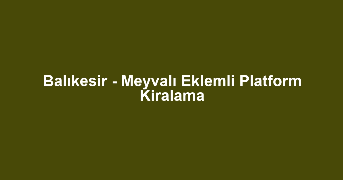 Balıkesir - Meyvalı Eklemli Platform Kiralama