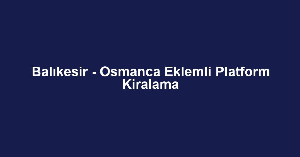 Balıkesir - Osmanca Eklemli Platform Kiralama