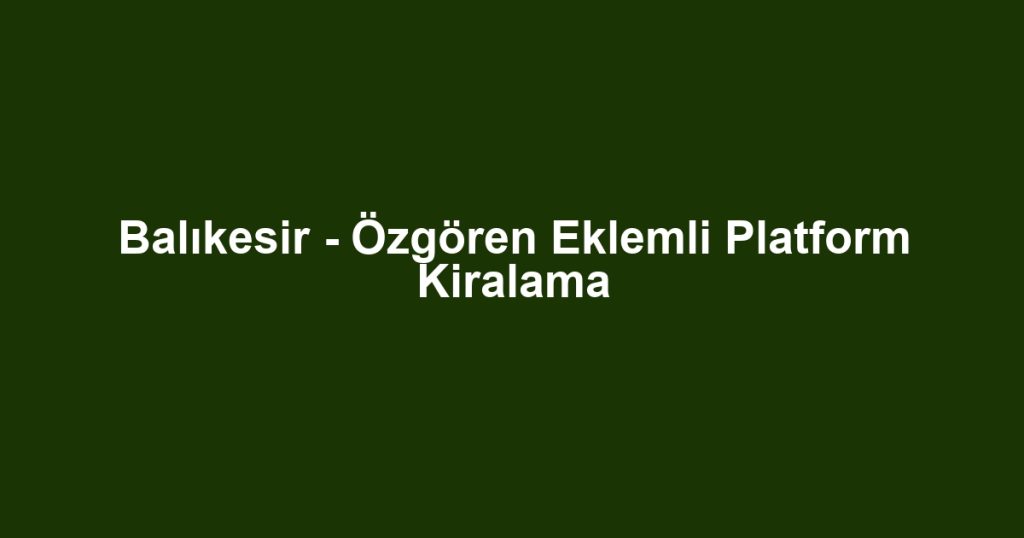 Balıkesir - Özgören Eklemli Platform Kiralama