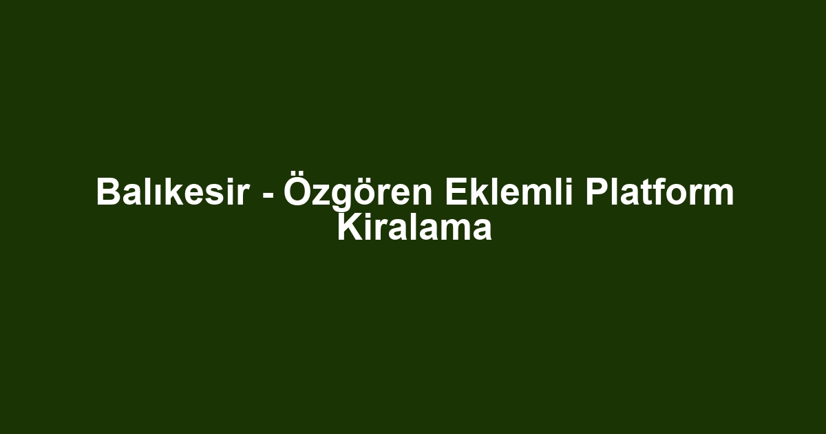 Balıkesir - Özgören Eklemli Platform Kiralama
