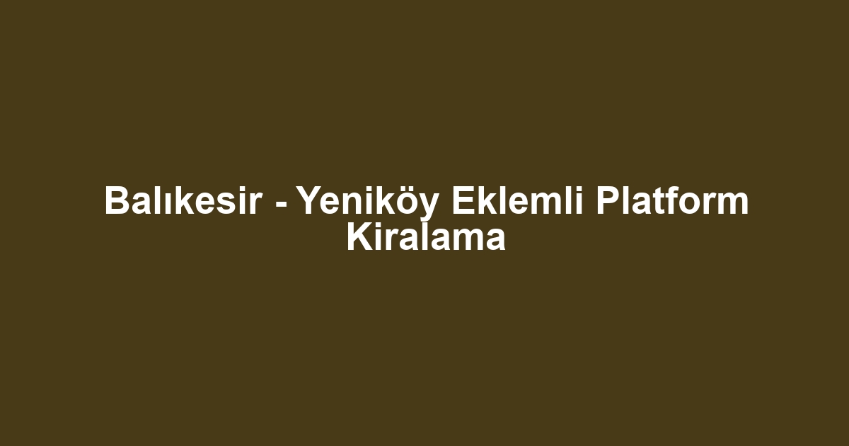 Balıkesir - Yeniköy Eklemli Platform Kiralama