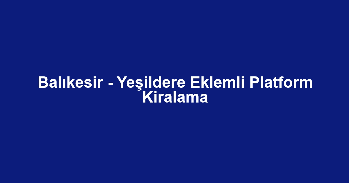 Balıkesir - Yeşildere Eklemli Platform Kiralama