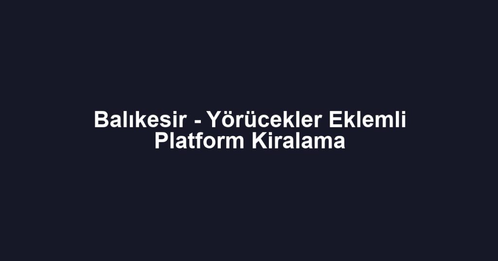 Balıkesir - Yörücekler Eklemli Platform Kiralama