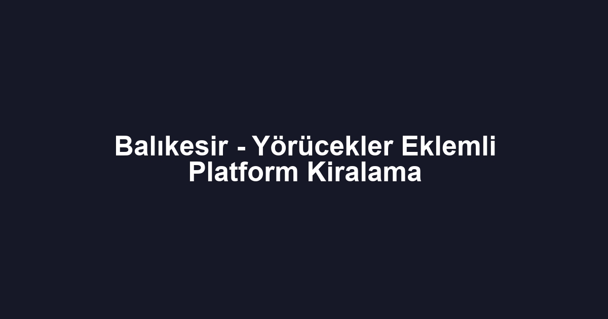 Balıkesir - Yörücekler Eklemli Platform Kiralama