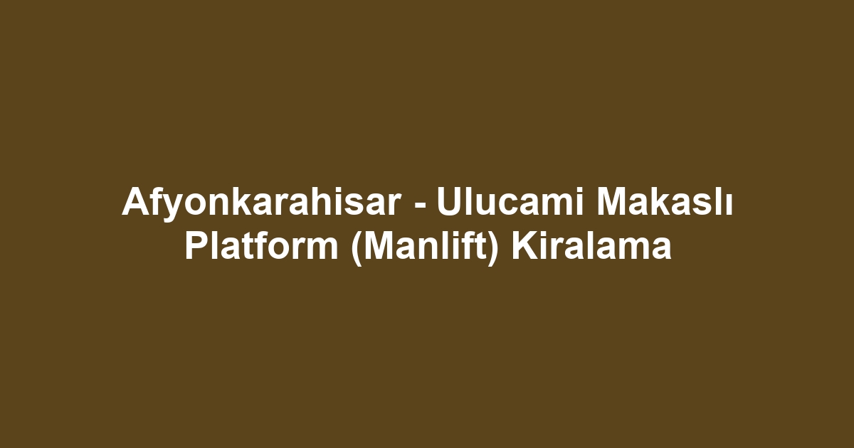 Afyonkarahisar - Ulucami Makaslı Platform (Manlift) Kiralama