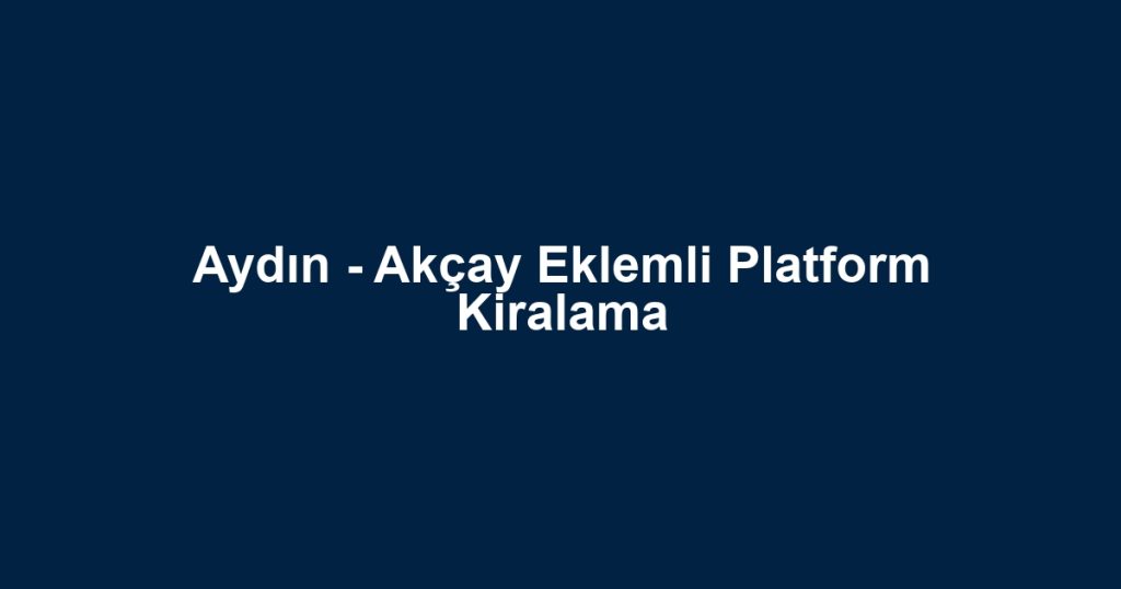 Aydın - Akçay Eklemli Platform Kiralama