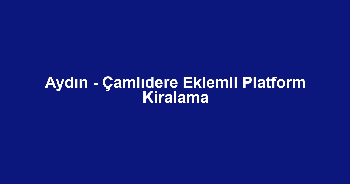Aydın - Çamlıdere Eklemli Platform Kiralama