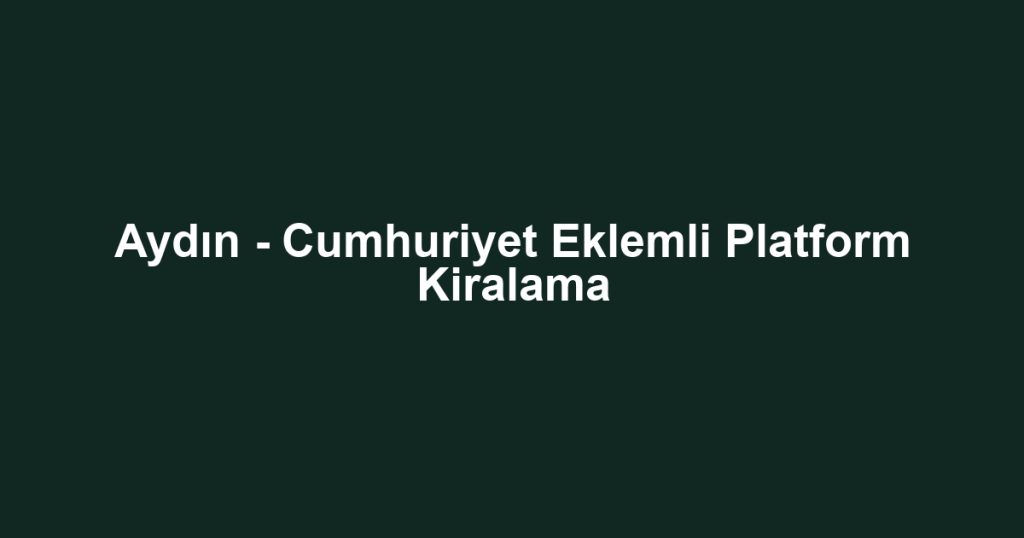Aydın - Cumhuriyet Eklemli Platform Kiralama