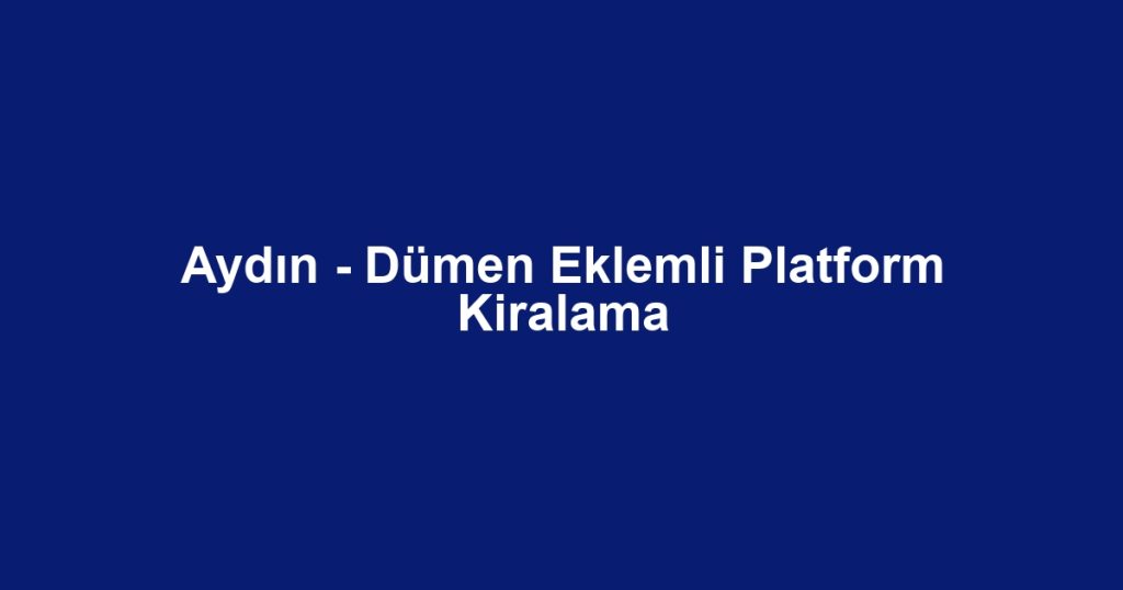 Aydın - Dümen Eklemli Platform Kiralama