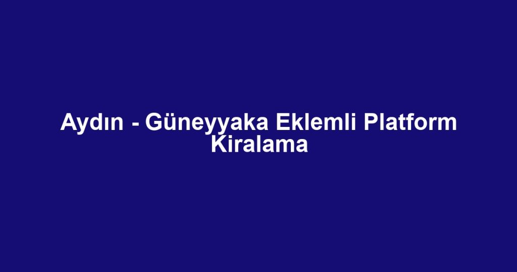 Aydın - Güneyyaka Eklemli Platform Kiralama