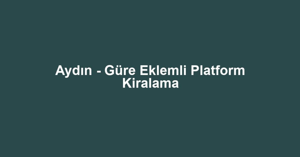 Aydın - Güre Eklemli Platform Kiralama