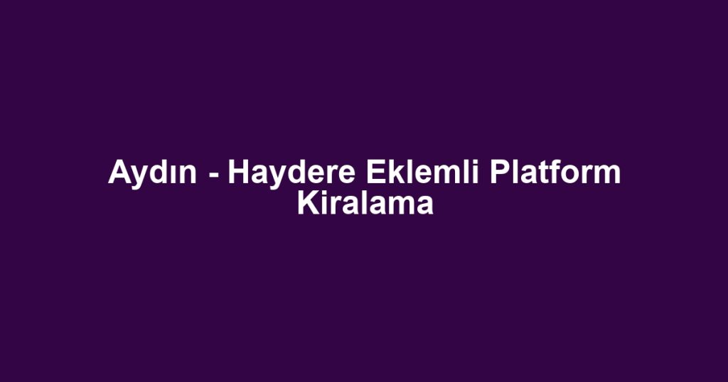 Aydın - Haydere Eklemli Platform Kiralama