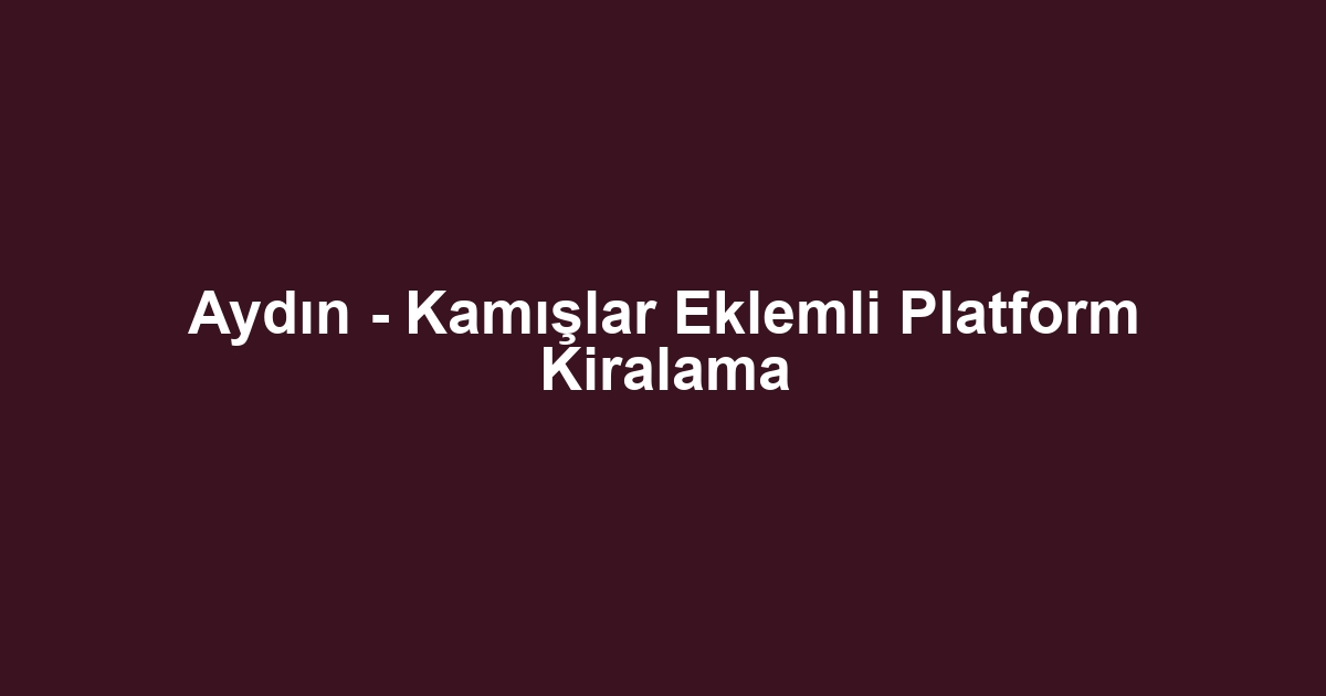 Aydın - Kamışlar Eklemli Platform Kiralama