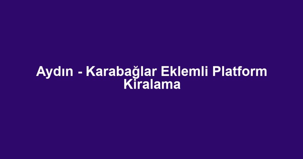 Aydın - Karabağlar Eklemli Platform Kiralama