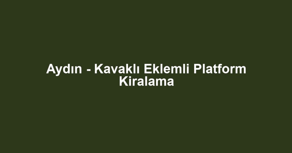 Aydın - Kavaklı Eklemli Platform Kiralama