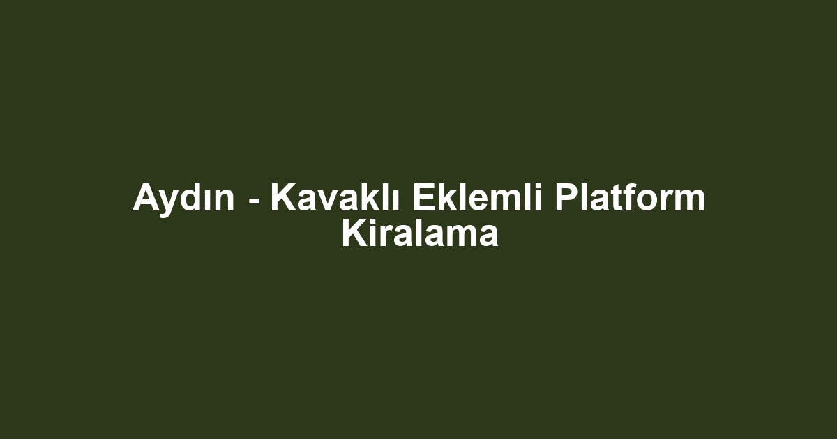 Aydın - Kavaklı Eklemli Platform Kiralama