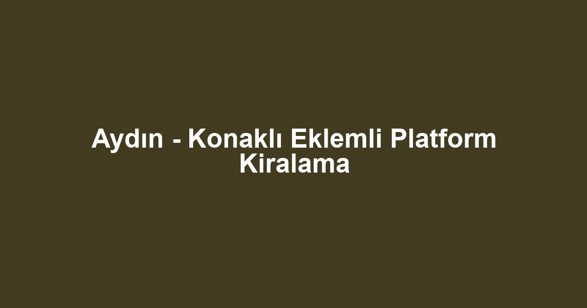 Aydın - Konaklı Eklemli Platform Kiralama
