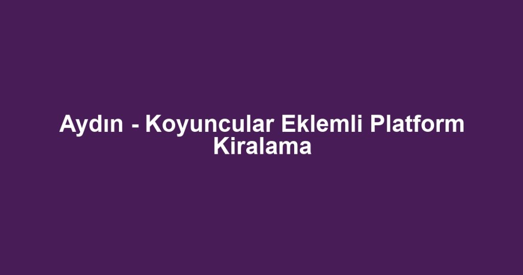 Aydın - Koyuncular Eklemli Platform Kiralama