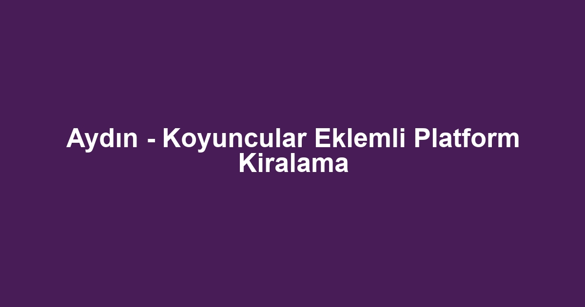 Aydın - Koyuncular Eklemli Platform Kiralama