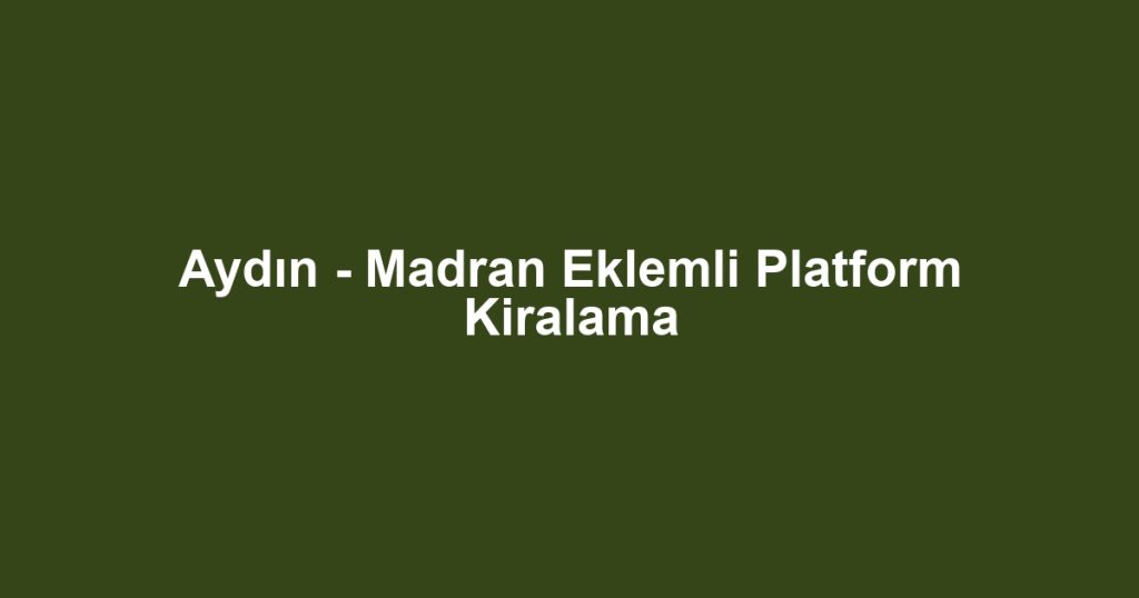 Aydın - Madran Eklemli Platform Kiralama