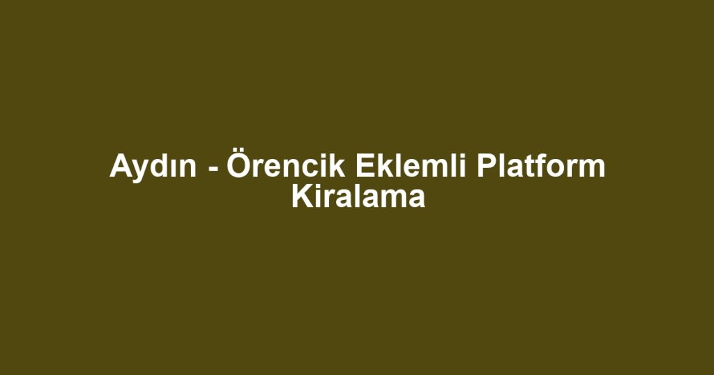 Aydın - Örencik Eklemli Platform Kiralama