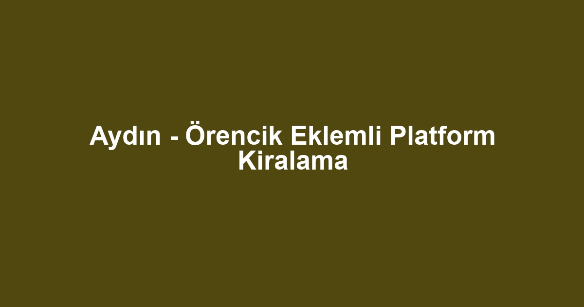 Aydın - Örencik Eklemli Platform Kiralama