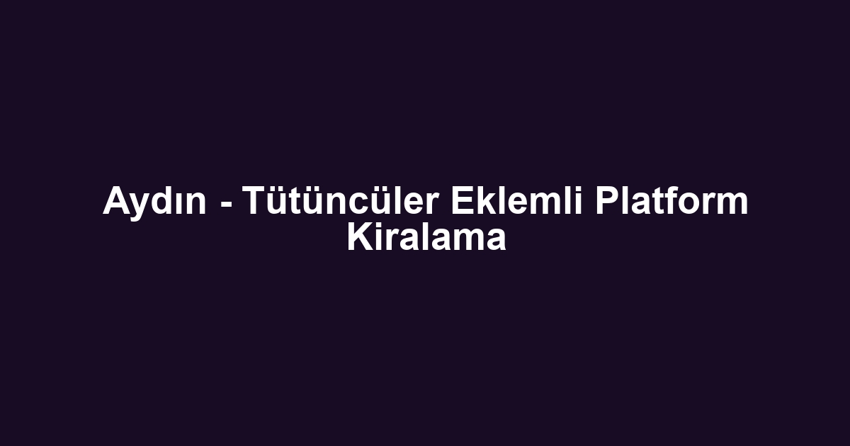 Aydın - Tütüncüler Eklemli Platform Kiralama