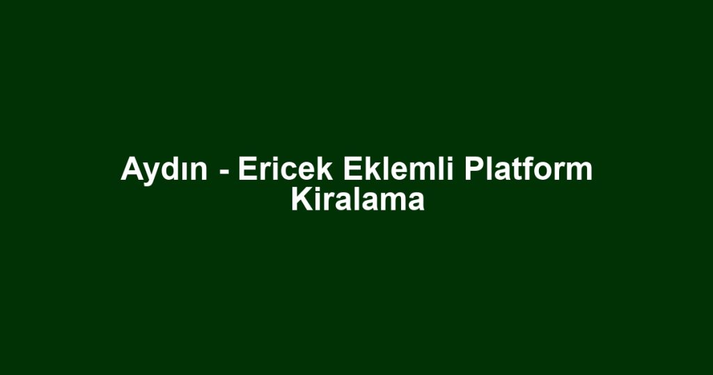 Aydın - Ericek Eklemli Platform Kiralama
